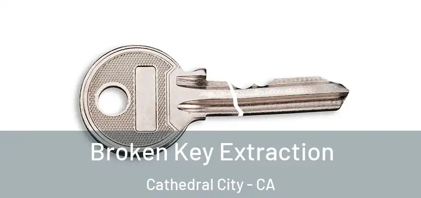  Broken Key Extraction Cathedral City - CA