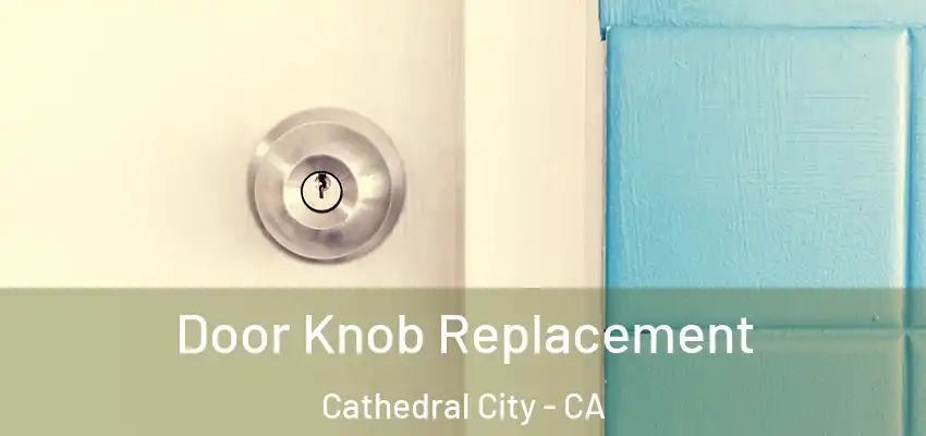  Door Knob Replacement Cathedral City - CA
