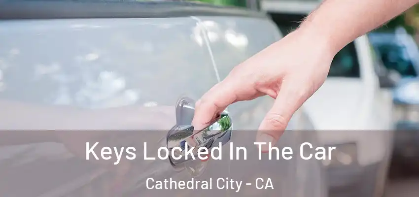  Keys Locked In The Car Cathedral City - CA